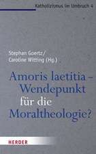 Amoris laetitia - Wendepunkt für die Moraltheologie?