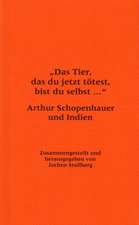 Das Tier, Das Du Jetzt Totest, Bist Du Selbst...: Arthur Schopenhauer Und Indien. Begleitbuch Zur Ausstellung Anlasslich Der Buchmesse 2006