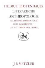 Literarische Anthropologie: Selbstbiographien und ihre Geschichte - am Leitfaden des Leibes. Germanistische Abhandlungen, Band 62