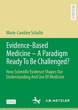 Evidence-Based Medicine - A Paradigm Ready To Be Challenged?: How Scientific Evidence Shapes Our Understanding And Use Of Medicine