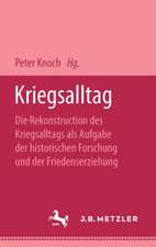 Kriegsalltag: Die Rekonstruktion des Kriegsalltags als Aufgabe der historischen Forschung und der Friedenserziehung