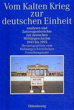 Vom Kalten Krieg zur deutschen Einheit: Analysen und Zeitzeugenberichte zur deutschen Militärgeschichte 1945 bis 1995