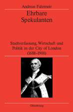 Ehrbare Spekulanten: Stadtverfassung, Wirtschaft und Politik in der City of London, 1688-1900