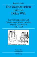 Die Westdeutschen und die Dritte Welt: Entwicklungspolitik und Entwicklungsdienste zwischen Reform und Revolte 1959-1974