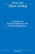 Allahs Liebling: Ursprung und Erscheinungsformen des Mohammedglaubens