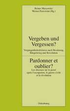 Vergeben und Vergessen? Pardonner et oublier?: Vergangenheitsdiskurse nach Besatzung, Bürgerkrieg und Revolution. Les discours sur le passé après l'occupation, la guerre civile et la révolution