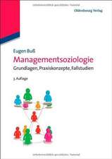 Managementsoziologie: Grundlagen, Praxiskonzepte, Fallstudien