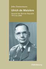 Ulrich de Maizière: General der Bonner Republik, 1912-2006