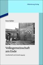 Volksgemeinschaft am Ende: Gesellschaft und Gewalt 1944/45