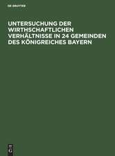 Untersuchung der wirthschaftlichen Verhältnisse in 24 Gemeinden des Königreiches Bayern