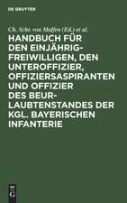 Handbuch für den Einjährig-Freiwilligen, den Unteroffizier, Offiziersaspiranten und Offizier des Beurlaubtenstandes der kgl. bayerischen Infanterie