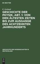 Geschichte der Physik, Abt. 1: Von den ältesten Zeiten bis zum Ausgange des achtzehnten Jahrhunderts