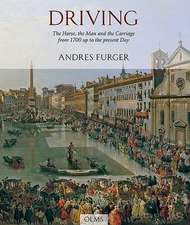 Driving: The Horse, the Man & the Carriage from 1700 Up to the present Day