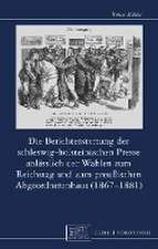 Die Berichterstattung der schleswig-holsteinischen Presse anlässlich der Wahlen zum Reichstag und zum preußischen Abgeordnetenhaus (1867-1881)