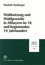 Waldnutzung und Waldgewerbe in Altbayern im 18. und beginnenden 19. Jahrhundert