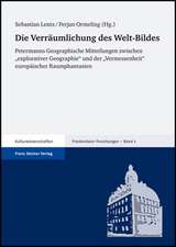 Die Verraumlichung Des Welt-Bildes: Petermanns Geographische Mitteilungen Zwischen Explorativer Geographie Und Der Vermessenheit Europaischer Raumphan