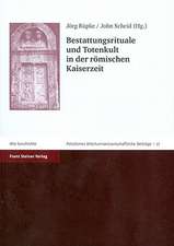 Bestattungsrituale Und Totenkult in Der Romischen Kaiserzeit