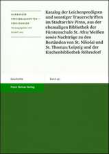 Katalog der Leichenpredigten und sonstiger Trauerschriften im Stadtarchiv Pirna, aus der ehemaligen Bibliothek der Fürstenschule St. Afra/Meißen sowie Nachträge zu den Beständen von St. Nikolai und St. Thomas/Leipzig und der Kirchenbibliothek Röhrsdorf