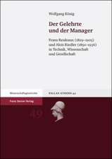 Der Gelehrte Und Der Manager: Franz Reuleaux (1829-1905) Und Alois Riedler (1850-1936) in Technik, Wissenschaft Und Gesellschaft