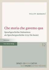 Che Storia Che Gavemo Qua: Sprachgeschichte Dalmatiens ALS Sprechergeschichte (1797 Bis Heute)