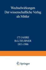 Wechselwirkungen: Der wissenschaftliche Verlag als Mittler 175 Jahre B.G. Teubner 1811–1986