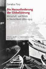 Die Herausforderung Der Globalisierung: Wirtschaft Und Politik in Deutschland 1860-1914