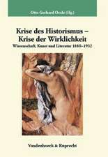 Krise Des Historismus - Krise Der Wirklichkeit: Wissenschaft, Kunst Und Literatur 1880-1932