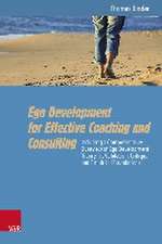 Ego Development for Effective Coaching and Consulting: Including a Comprehensive Overview of Ego Development Theory, its Validation, Critique and Empirical Foundations