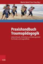 Praxishandbuch Traumapadagogik: Lebensfreude, Sicherheit Und Geborgenheit Fur Kinder Und Jugendliche