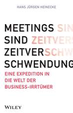 Meetings sind Zeitverschwendung – Eine Expedition in die Welt der Business–Irrtümer