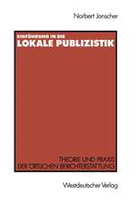 Einführung in die lokale Publizistik: Theorie und Praxis der örtlichen Berichterstattung von Rundfunk, Tagespresse und Alternativmedien: Inhaltliche Defizite, ihre Ursachen und neue Konzeptionen