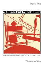 Vernunft und Vernichtung: Zur Philosophie und Soziologie der Moderne