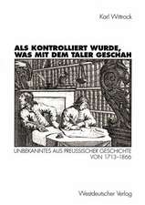 Als kontrolliert wurde, was mit dem Taler geschah: Unbekanntes aus preußischer Geschichte von 1713–1866