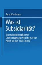 Was ist Subsidiarität?: Ein sozialphilosophisches Ordnungsprinzip: Von Thomas von Aquin bis zur „Civil Society“