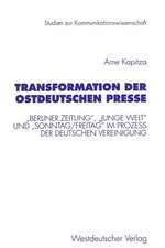 Transformation der ostdeutschen Presse: „Berliner Zeitung“, „Junge Welt“ und „Sonntag/Freitag“ im Proze? der deutschen Vereinigung