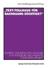 „Text-Tollhaus für Bachmann-Süchtige?“: Lesarten zur Kritischen Ausgabe von Ingeborg Bachmanns Todesarten-Projekt. Mit einer Dokumentation zur Rezeption in Zeitschriften und Zeitungen