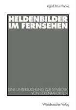 Heldenbilder im Fernsehen: Eine Untersuchung zur Symbolik von Serienfavoriten in Kindergarten, Peer-Group und Kinderfreundschaften