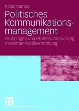 Politisches Kommunikationsmanagement: Grundlagen und Professionalisierung moderner Politikvermittlung