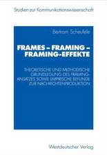 Frames — Framing — Framing-Effekte: Theoretische und methodische Grundlegung des Framing-Ansatzes sowie empirische Befunde zur Nachrichtenproduktion