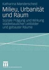 Milieu, Urbanität und Raum: Soziale Prägung und Wirkung städtebaulicher Leitbilder und gebauter Räume