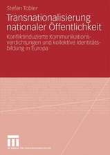 Transnationalisierung nationaler Öffentlichkeit: Konfliktinduzierte Kommunikationsverdichtungen und kollektive Identitätsbildung in Europa