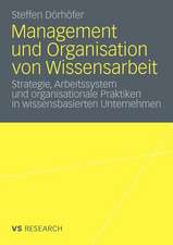 Management und Organisation von Wissensarbeit: Strategie, Arbeitssystem und organisationale Praktiken in wissensbasierten Unternehmen