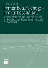 Immer beaufsichtigt - immer beschäftigt: Kleinkinderziehung im Kaiserreich im Kontext der Stadt- und Industrieentwicklung