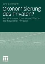 Ökonomisierung des Privaten?: Aspekte von Autonomie und Wandel der häuslichen Privatheit