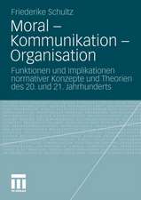 Moral – Kommunikation – Organisation: Funktionen und Implikationen normativer Konzepte und Theorien des 20. und 21. Jahrhunderts