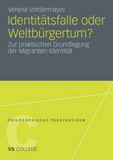 Identitätsfalle oder Weltbürgertum?: Zur praktischen Grundlegung der Migranten-Identität