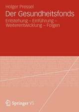 Der Gesundheitsfonds: Entstehung – Einführung - Weiterentwicklung – Folgen