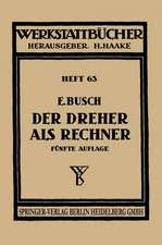 Der Dreher als Rechner: Wechselräder-, Kegel-, Schnittgeschwindigkeits- und Arbeitszeitberechnungen in einfacher und anschaulicher Darstellung zum Selbstunterricht und für die Praxis