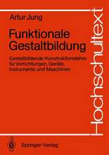 Funktionale Gestaltbildung: Gestaltbildende Konstruktionslehre für Vorrichtungen, Geräte, Instrumente und Maschinen