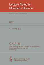 CAAP '90: 15th Colloquium on Trees in Algebra and Programming, Copenhagen, Denmark, May 15-18, 1990, Proceedings